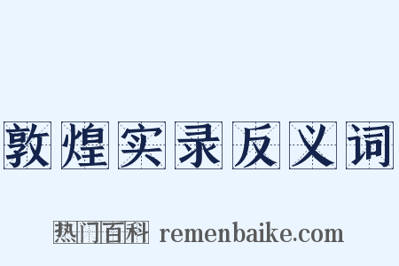 敦煌实录反义词是什么意思的图片